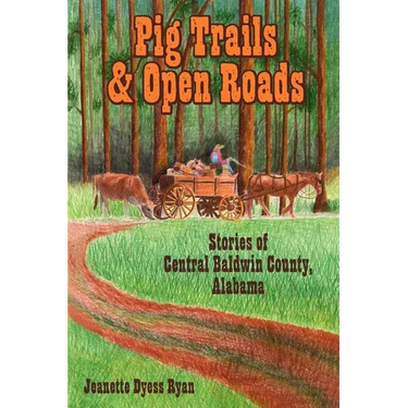 Pig Trails and Open Roads: Stories of Central Baldwin County, Alabama