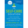 The Self-Care Solution: A Year of Becoming Happier, Healthier, and Fitter--One Month at a Time