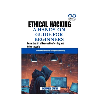 Ethical Hacking a Hands-On Guide for Beginners: Learn the Art of Penetration Testing and Cybersecurity
