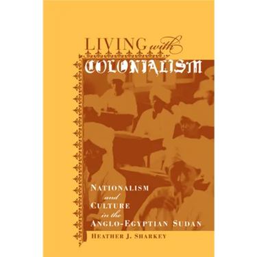 Living with Colonialism: Nationalism and Culture in the Anglo-Egyptian Sudan Volume 3