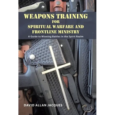 Weapons Training for Spiritual Warfare and Frontline Ministry: A Guide to Winning Battles in the Spirit Realm