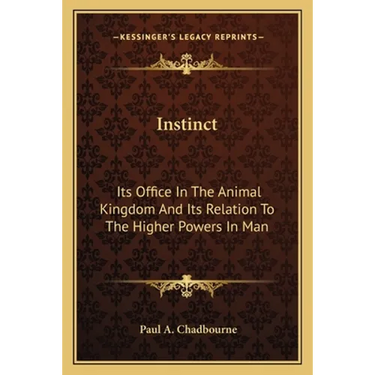 Instinct: Its Office In The Animal Kingdom And Its Relation To The Higher Powers In Man