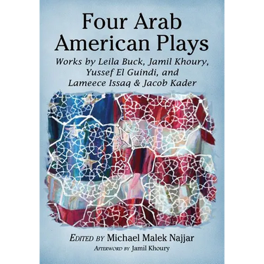 Four Arab American Plays: Works by Leila Buck, Jamil Khoury, Yussef El Guindi, and Lameece Issaq & Jacob Kader