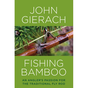 Fishing Bamboo: An Angler's Passion for the Traditional Fly Rod