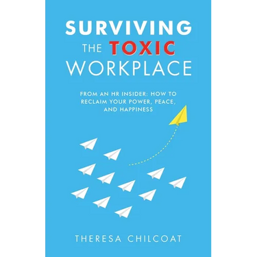 Surviving the Toxic Workplace: From an HR insider: How to Reclaim your Power, Peace, and Happiness