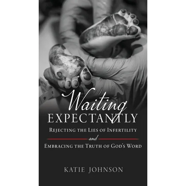Waiting Expectantly: Rejecting the Lies of Infertility and Embracing the Truth of God's Word