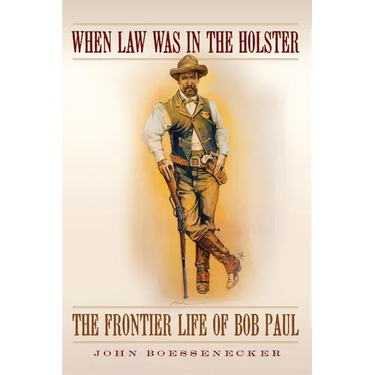 When Law Was in the Holster: The Frontier Life of Bob Paul