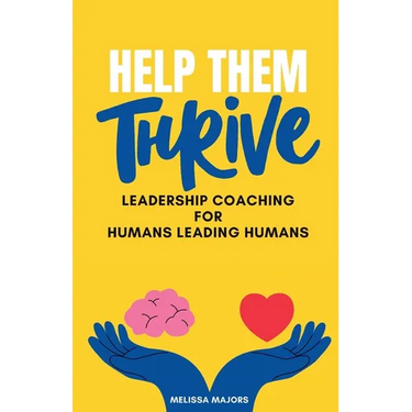 Help Them Thrive: Leadership Coaching for Humans Leading Humans