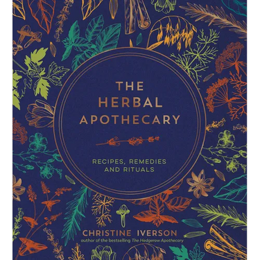 The Herbal Apothecary: Recipes, Remedies and Rituals