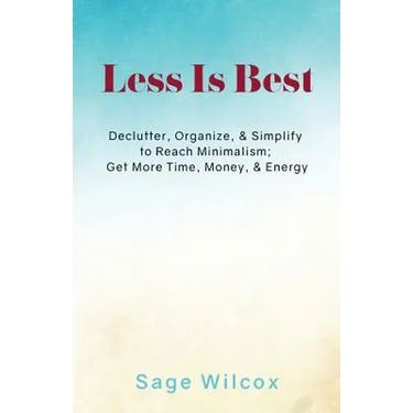 Less Is Best: Declutter, Organize, & Simplify to Reach Minimalism; Get More Time