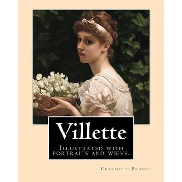 Villette NOVEL By: Charlotte Bronte, introduction By: Mrs. Humphry Ward: Illustrated with portraits and wievs.