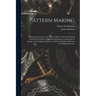 Pattern Making; a Practical Treatise for the Pattern Maker on Wood-working and Wood Turning, Tools and Equipment, Construction of Simple and Complicat