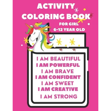 Activity Book For 6-12 year old girl: Coloring Activity Book for 6-12 year old girl (I am Powerful, I am Beautiful, I am Curious, I am Creative, I am