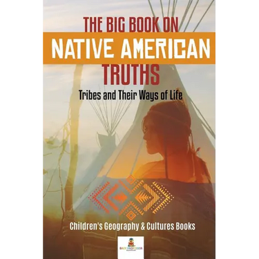The Big Book on Native American Truths: Tribes and Their Ways of Life Children's Geography & Cultures Books