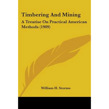 Timbering And Mining: A Treatise On Practical American Methods (1909)