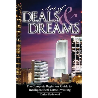 The Art of Deals and Dreams: The Complete Beginner's Guide to Intelligent Real Estate Investing.
