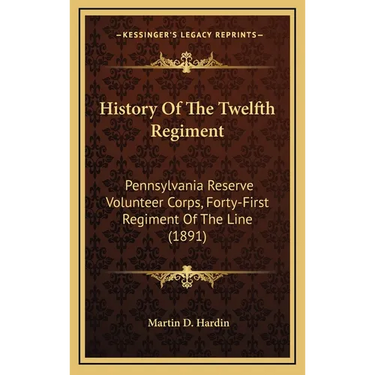 History Of The Twelfth Regiment: Pennsylvania Reserve Volunteer Corps, Forty-First Regiment Of The Line (1891)