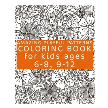 Amazing Playful Patterns Coloring Book: Coloring Book for Kids Ages 6-8, 9-12