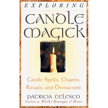 Exploring Candle Magick: Candles, Spells, Charms, Rituals and Devinations