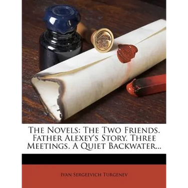 The Novels: The Two Friends. Father Alexey's Story. Three Meetings. a Quiet Backwater...