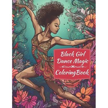 Black Girl Dance Magic Coloring Book: A Ballet Coloring Book For Young Black Women