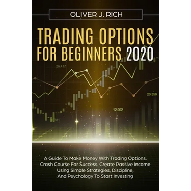 Trading Options for Beginners 2020: A Guide To Make Money With Trading Options. Crash Course For Success. Create Passive Income Using Simple Strategie