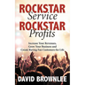 Rockstar Service. Rockstar Profits.: Increase Your Revenues, Grow Your Business and Create Raving Fan Customers for Life