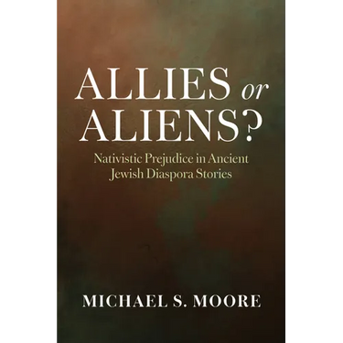 Allies or Aliens?: Nativistic Prejudice in Ancient Jewish Diaspora Stories