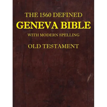 The 1560 Defined Geneva Bible: With Modern Spelling, Old Testament