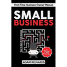 Small Business: First-Time Business Owner Manual: How to Start a Small Business - A Practical 10 Step Action Plan