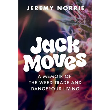 Jack Moves: A Memoir of the Weed Trade and Dangerous Living