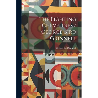 The Fighting Cheyennes / George Bird Grinnell