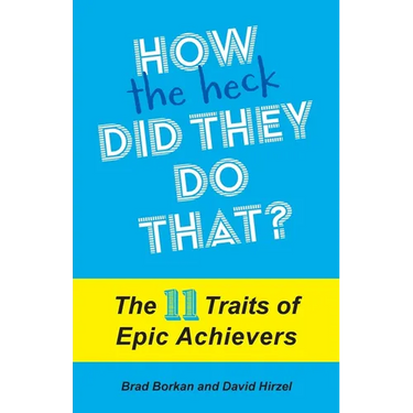 How the Heck Did They Do That?: The 11 Traits of Epic Achievers