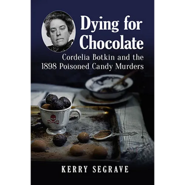 Dying for Chocolate: Cordelia Botkin and the 1898 Poisoned Candy Murders