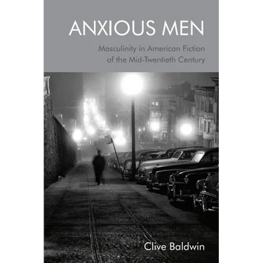 Anxious Men: Masculinity in American Fiction of the Mid-Twentieth Century