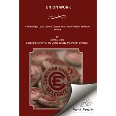 Union Work: A Manual for Local, County, District, and State Christian Endeavor Unions