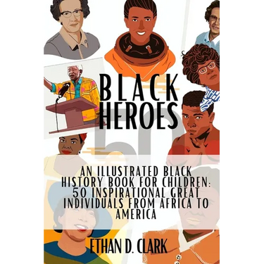 Black Heroes: An Illustrated Black History Book for Children: 50 Inspirational Great Individuals from Africa to America ( Full Color