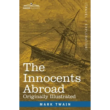 The Innocents Abroad: The New Pilgrims' Progress--Being Some Account of the Steamship Quaker City's Pleasure Excursion to Europe and the Hol