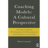 Coaching Models: A Cultural Perspective: A Guide to Model Development: for Practitioners and Students of Coaching