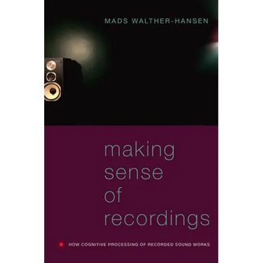 Making Sense of Recordings: How Cognitive Processing of Recorded Sound Works