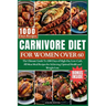 Carnivore Diet for Women Over 60: The Ultimate Guide To 1000 Days of High-Fat, Low-Carb, All-Meat Meal Recipes for Achieving Optimal Health and Weight