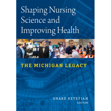 Shaping Nursing Science and Improving Health: The Michigan Legacy