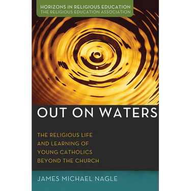 Out on Waters: The Religious Life and Learning of Young Catholics Beyond the Church
