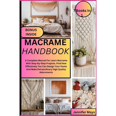 Macrame Handbook: A Complete Manual For Learn Macrame With Step-By-Step Projects. Find How Effectively You Can Design Your Home And Make