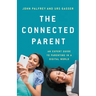 The Connected Parent: An Expert Guide to Parenting in a Digital World