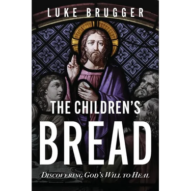 The Children's Bread: Discovering God's Will to Heal