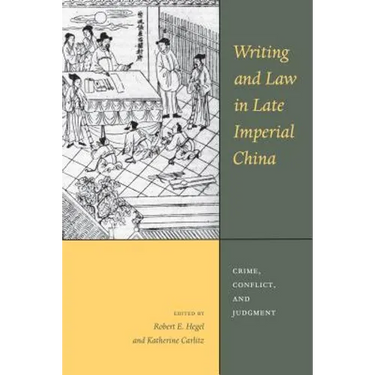 Writing and Law in Late Imperial China: Crime, Conflict, and Judgment