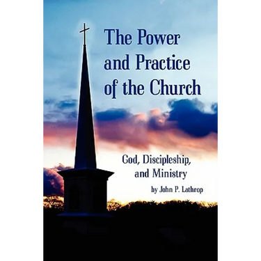 The Power and Practice of the Church: God, Discipleship, and Ministry