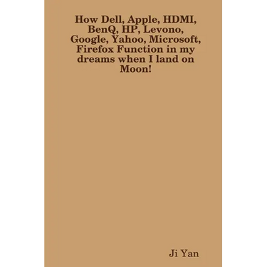 How Dell, Apple, HDMI, BenQ, HP, Levono, Google, Yahoo, Microsoft, Firefox Function in my dreams when I land on Moon!