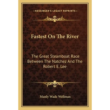 Fastest On The River: The Great Steamboat Race Between The Natchez And The Robert E. Lee